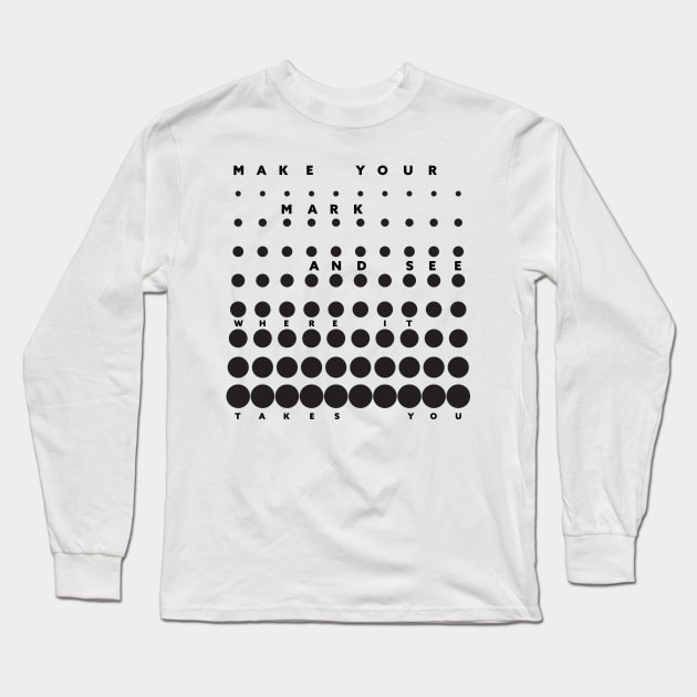 Make Your Mark And See Where It Takes You Long Sleeve T-Shirt by Horisondesignz